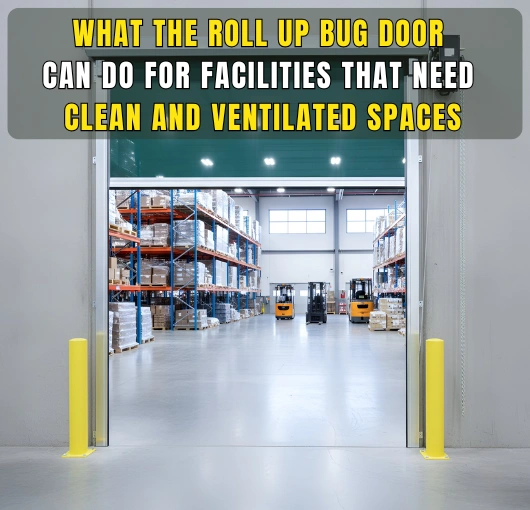 Roll Up Bug Door opening into a warehouse, highlighting how the door helps facilities maintain clean and ventilated spaces.